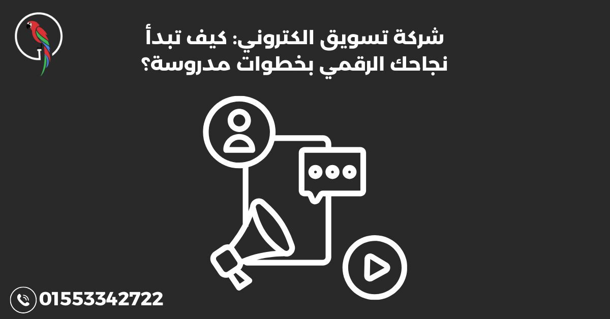 شركة تسويق الكتروني كيف تبدأ نجاحك الرقمي بخطوات مدروسة؟