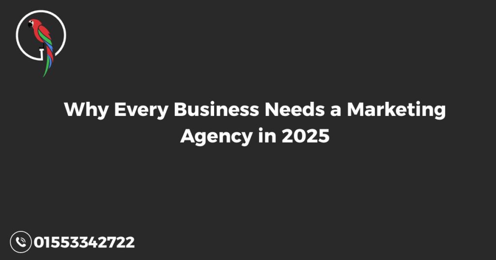 Why Every Business Needs a Marketing Agency in 2025