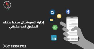 إدارة السوشيال ميديا بذكاء لتحقيق نمو حقيقي