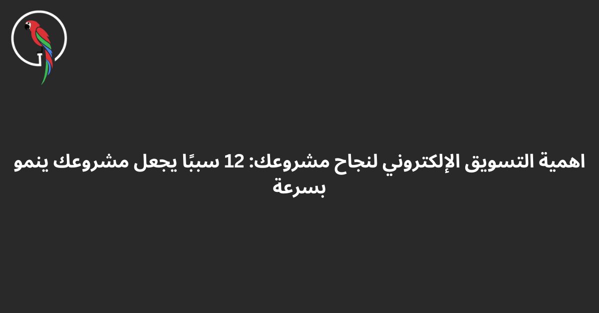 اهمية التسويق الإلكتروني لنجاح مشروعك