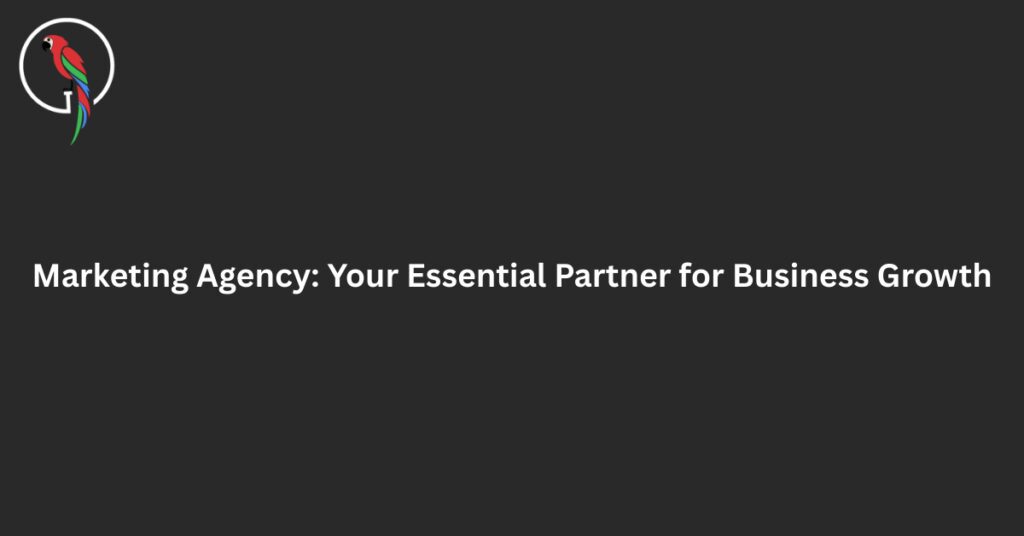 Marketing Agency: Your Essential Partner for Business Growth